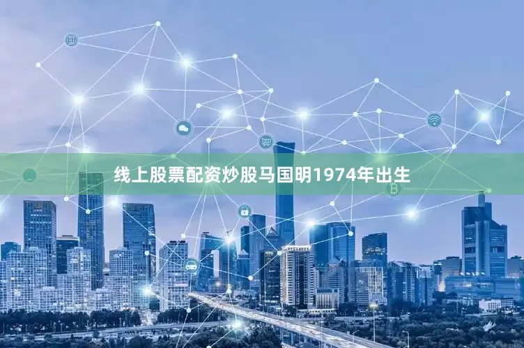 线上股票配资炒股马国明1974年出生