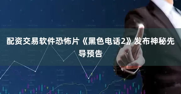 配资交易软件恐怖片《黑色电话2》发布神秘先导预告