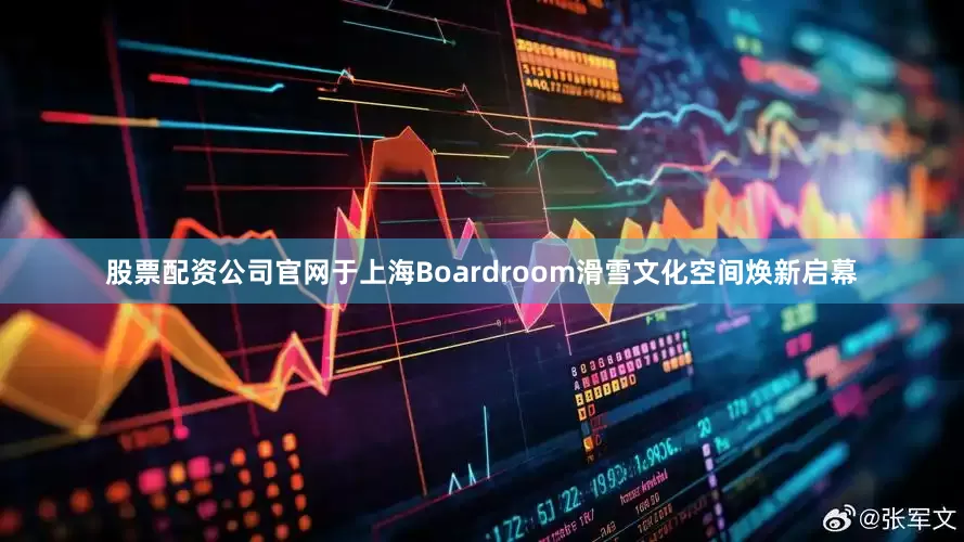 股票配资公司官网于上海Boardroom滑雪文化空间焕新启幕