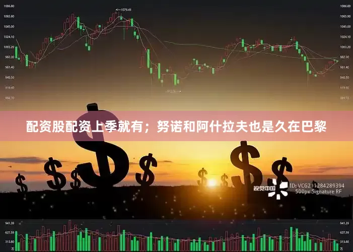 配资股配资上季就有；努诺和阿什拉夫也是久在巴黎