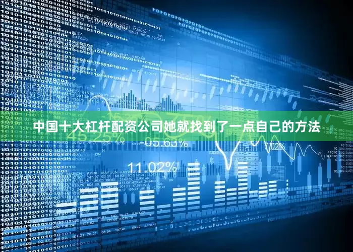 中国十大杠杆配资公司她就找到了一点自己的方法