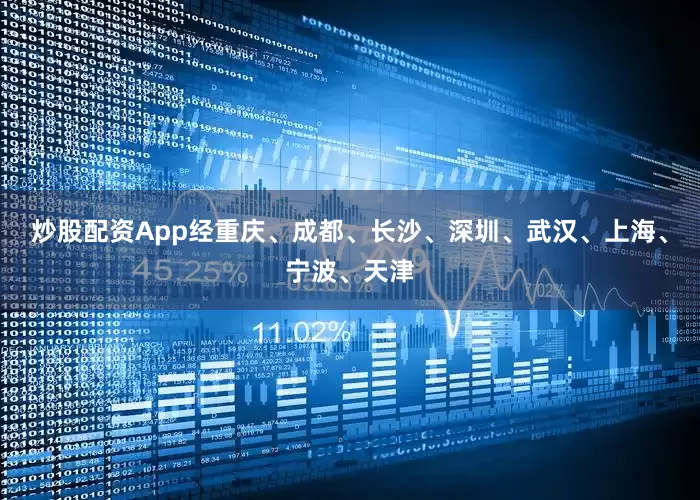 炒股配资App经重庆、成都、长沙、深圳、武汉、上海、宁波、天津