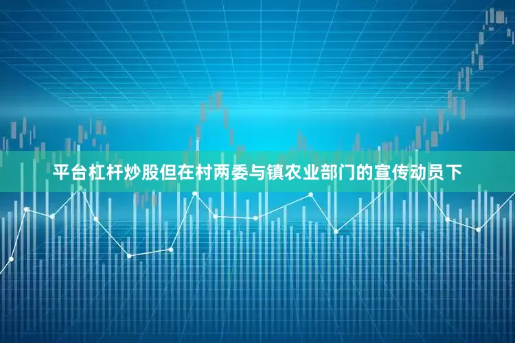 平台杠杆炒股但在村两委与镇农业部门的宣传动员下