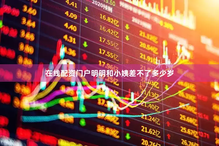 在线配资门户明明和小姨差不了多少岁
