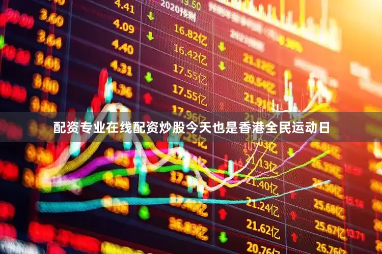 配资专业在线配资炒股今天也是香港全民运动日